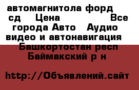 автомагнитола форд 6000 сд  › Цена ­ 500-1000 - Все города Авто » Аудио, видео и автонавигация   . Башкортостан респ.,Баймакский р-н